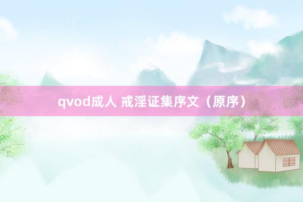 qvod成人 戒淫证集序文（原序）